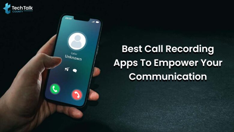 Best Call Recording Apps To Empower Your Communication